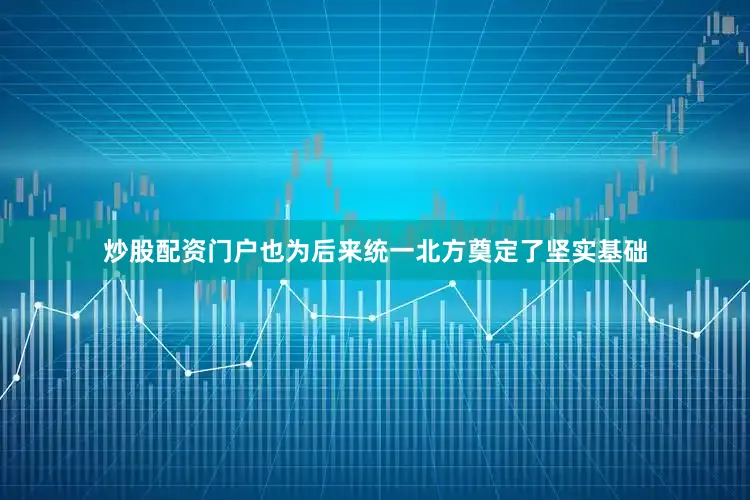 炒股配资门户也为后来统一北方奠定了坚实基础