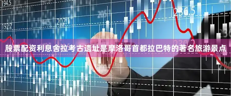 股票配资利息舍拉考古遗址是摩洛哥首都拉巴特的著名旅游景点